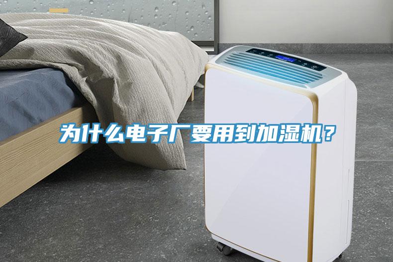 為什么電子廠(chǎng)要用到加濕機？
