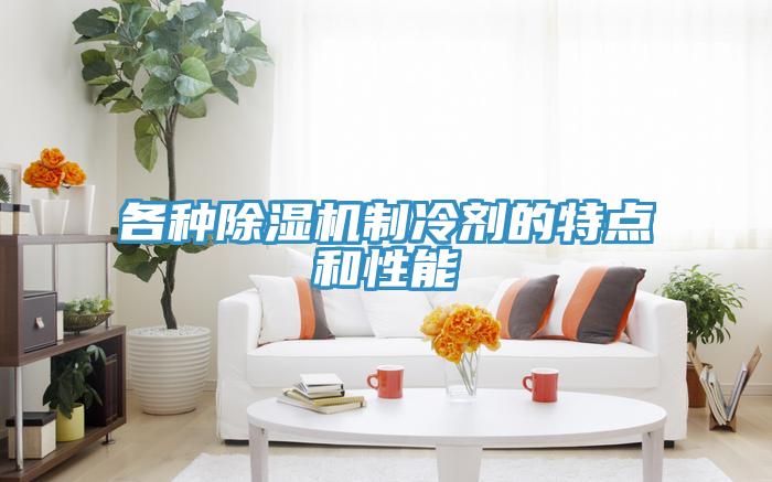 各種除濕機制冷劑的特點(diǎn)和性能
