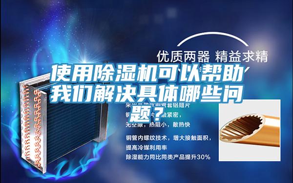 使用除濕機可以幫助我們解決具體哪些問(wèn)題？