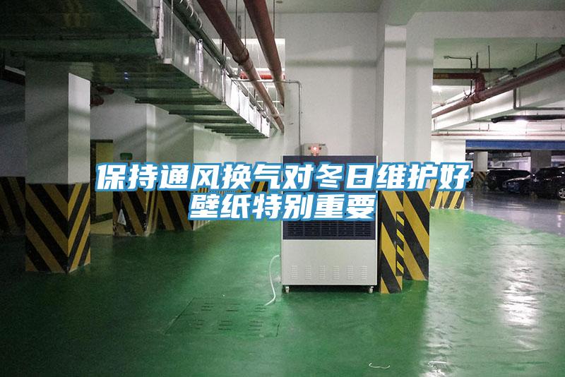 保持通風(fēng)換氣對冬日維護好壁紙特別重要