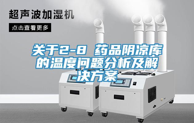 關(guān)于2-8℃藥品陰涼庫的溫度問(wèn)題分析及解決方案