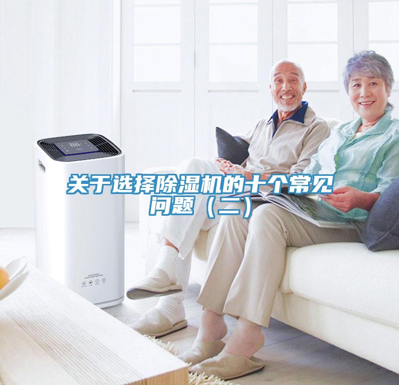 關(guān)于選擇除濕機的十個(gè)常見(jiàn)問(wèn)題（二）