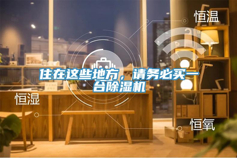 住在這些地方，請務(wù)必買(mǎi)一臺除濕機