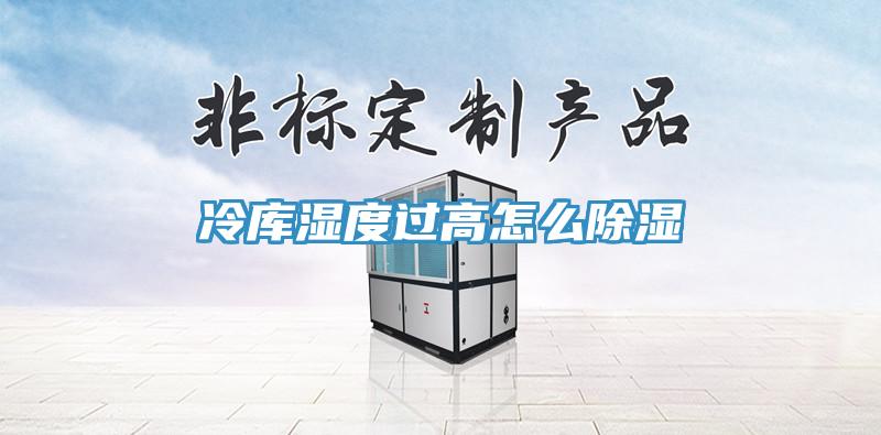 冷庫濕度過(guò)高怎么除濕
