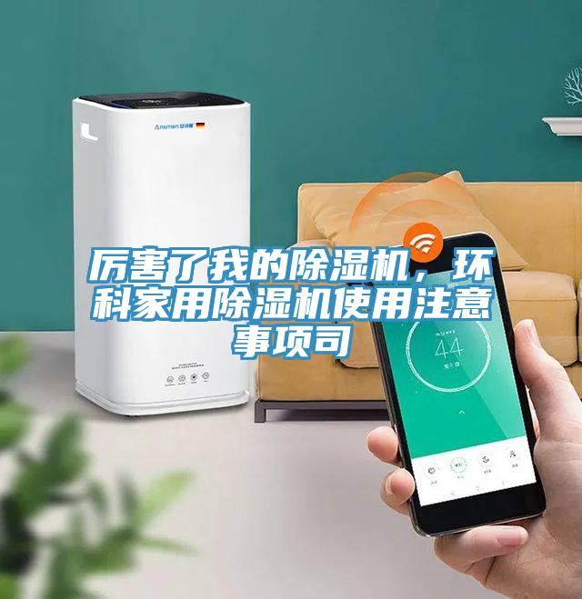 厲害了我的除濕機，環(huán)科家用除濕機使用注意事項司