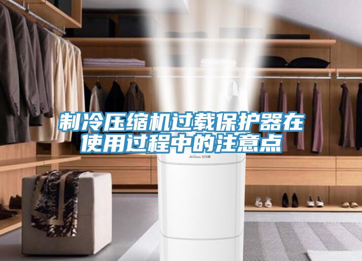 制冷壓縮機過(guò)載保護器在使用過(guò)程中的注意點(diǎn)