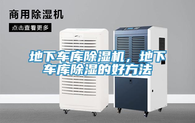 地下車(chē)庫除濕機，地下車(chē)庫除濕的好方法