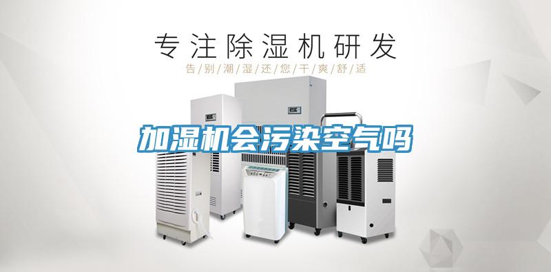 加濕機會(huì )污染空氣嗎