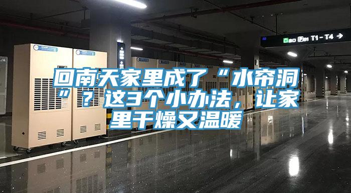 回南天家里成了“水簾洞”？這3個(gè)小辦法，讓家里干燥又溫暖