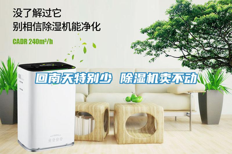 回南天特別少 除濕機賣(mài)不動(dòng)