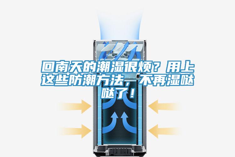 回南天的潮濕很煩？用上這些防潮方法，不再濕噠噠了！